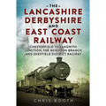The Lancashire Derbyshire and East Coast Railway: Volume 1 - Chesterfield to Langwith Junction, the Beighton Branch and Sheffield District Railway