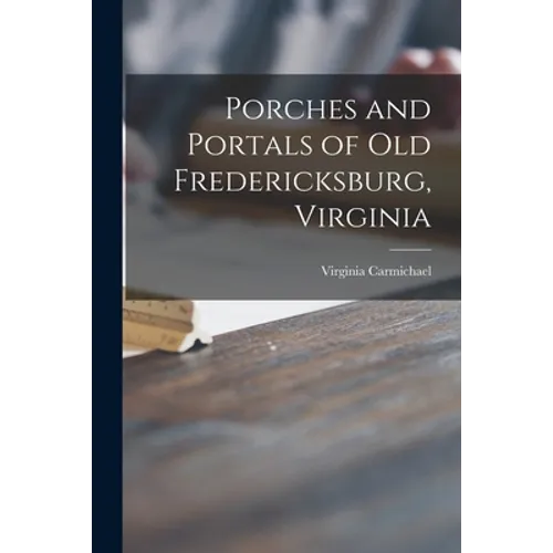 Porches and Portals of Old Fredericksburg, Virginia