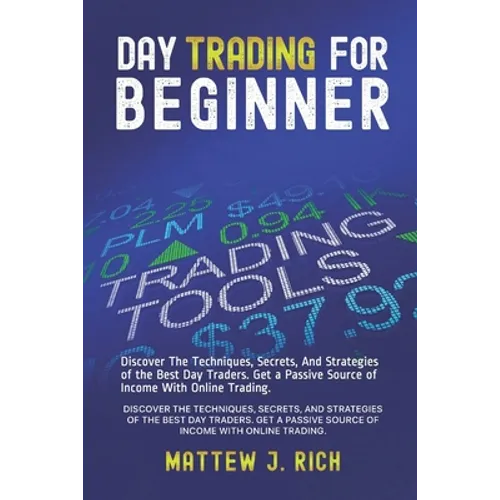 Day Trading For Beginner: Discover The Techniques, Secrets, And Strategies of the Best Day Traders. Get a Passive Source of Income With Online Trading