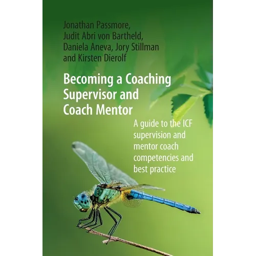 Becoming a Coaching Supervisor and Coach Mentor: A Guide to the ICF Supervision and Mentor Coach Competencies and Best Practice