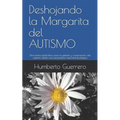 Deshojando la Margarita del AUTISMO: Una teoría explicativa para la génesis y comprensión del autismo desde una perspectiva neuroantropológica