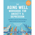 The Aging Well Workbook for Anxiety and Depression: CBT Skills to Help You Think Flexibly and Make the Most of Life at Any Age