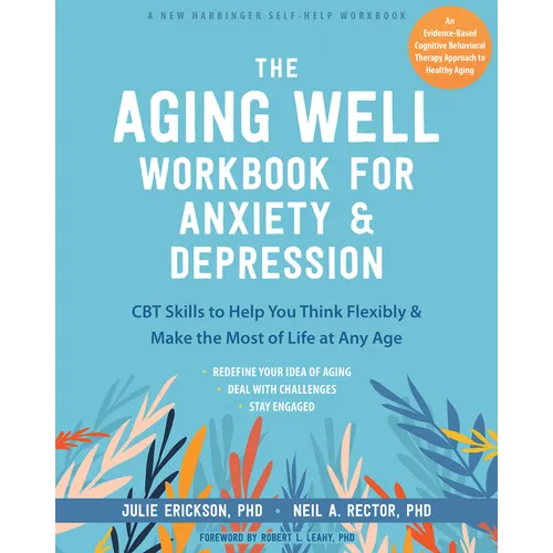 The Aging Well Workbook for Anxiety and Depression: CBT Skills to Help You Think Flexibly and Make the Most of Life at Any Age