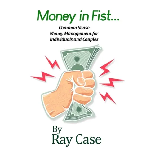 Money in Fist... Common Sense Money Management for Individuals and Couples