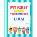 My First Learn-To-Write Your Name Book: Liam