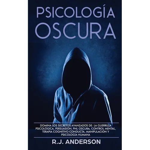 Psicología Oscura: Domina los secretos avanzados de: la guerrilla psicológica, persuasión, PNL oscura, control mental, terapia cognitivo conducta, man