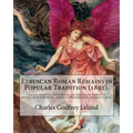 Etruscan Roman Remains in Popular Tradition (1892). By: Charles Godfrey Leland: Charles Godfrey Leland (August 15, 1824 - March 20, 1903) was an Ameri