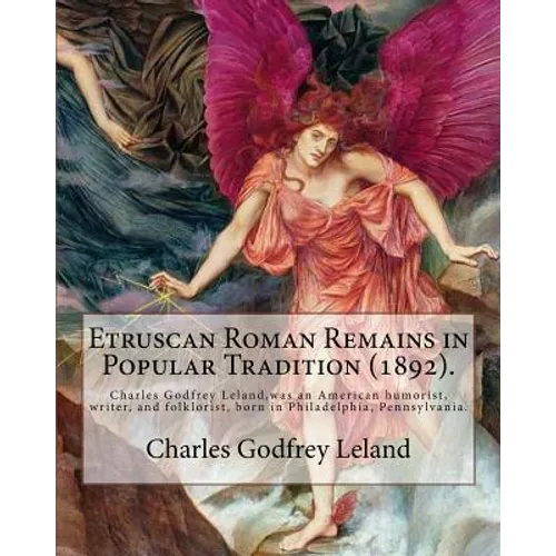Etruscan Roman Remains in Popular Tradition (1892). By: Charles Godfrey Leland: Charles Godfrey Leland (August 15, 1824 - March 20, 1903) was an Ameri
