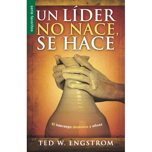 Un Líder No Nace, Se Hace - Serie Favoritos: El Liderazgo Dinámico Y Eficaz