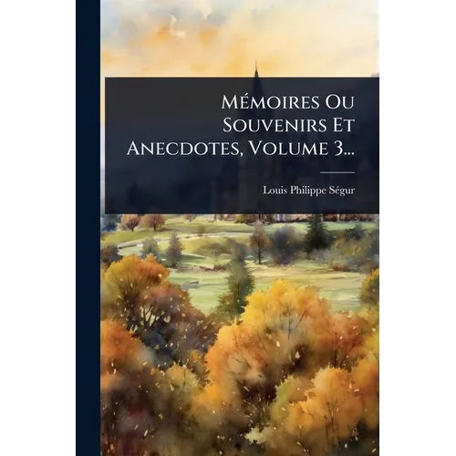 MÃ(c)moires Ou Souvenirs Et Anecdotes, Volume 3...
