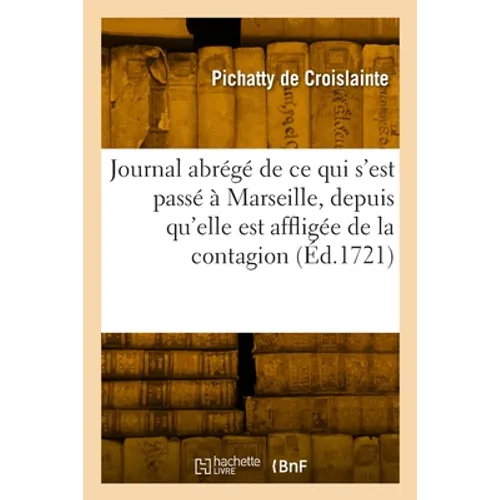 Journal Abrégé de CE Qui s'Est Passé À Marseille, Depuis Qu'elle Est Affligée de la Contagion: Tiré Du Mémorial de la Chambre Du Conseil de l'Hôtel de