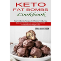 Keto Fat Bombs Cookbook: Keto Fat Bombs Recipes for Effective Fat Burning (Easy and Exciting Low-carb Ketogenic Diet Fat Bombs for Weight Loss)