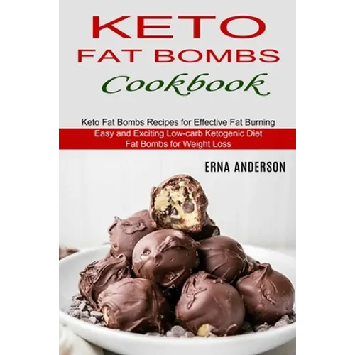 Keto Fat Bombs Cookbook: Keto Fat Bombs Recipes for Effective Fat Burning (Easy and Exciting Low-carb Ketogenic Diet Fat Bombs for Weight Loss)