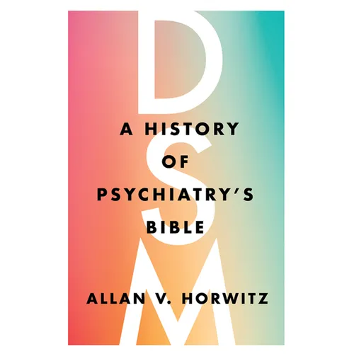 Dsm: A History of Psychiatry's Bible