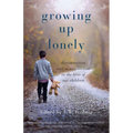 Growing Up Lonely: Disconnection and Misconnection in the Lives of Our Children