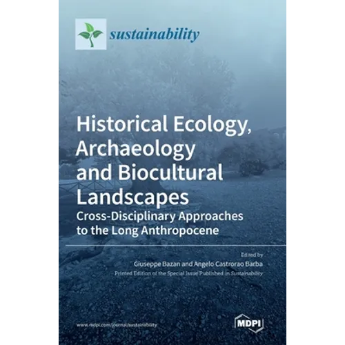Historical Ecology, Archaeology and Biocultural Landscapes: Cross-Disciplinary Approaches to the Long Anthropocene