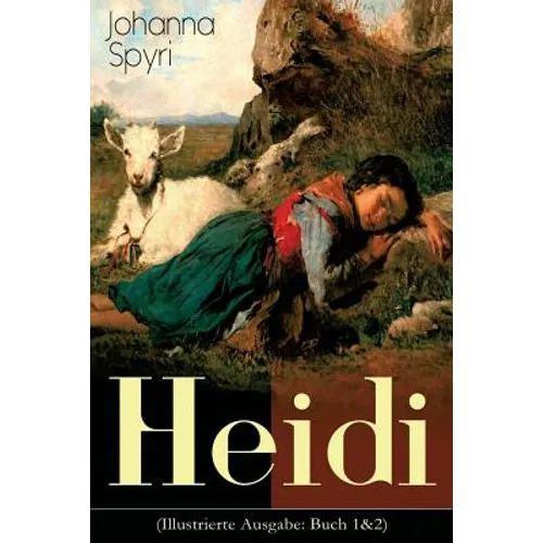 Heidi (Illustrierte Ausgabe: Buch 1&2): Der beliebte Kinderklassiker: Heidis Lehr- und Wanderjahre & Heidi kann brauchen, was es gelernt hat