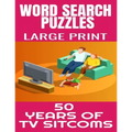 Word Search Puzzles Large Print 50 Years of TV Sitcoms: Fun and Challenging Word Find Puzzles That Are Filled with Hundred of TV Sitcoms from the 50s