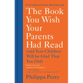The Book You Wish Your Parents Had Read: (And Your Children Will Be Glad That You Did)