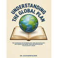 Understanding the Global Plan: The Sciences of Soteriology & Eschatology, Including the more than 300 Prophecies Fulfilled by Jesus
