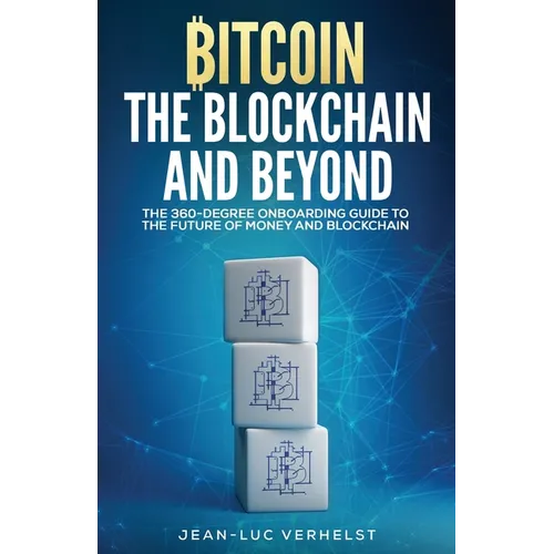 Bitcoin, the Blockchain and Beyond: A 360-Degree onboarding guide to the first cryptocurrency and blockchain