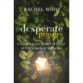 Desperate Prayers: Embracing the Power of Prayer in Life's Darkest Moments
