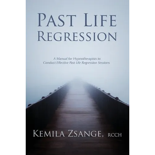 Past Life Regression: A Manual for Hypnotherapists to Conduct Effective Past Life Regression Sessions
