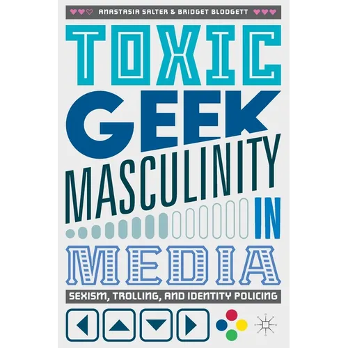 Toxic Geek Masculinity in Media: Sexism, Trolling, and Identity Policing