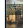 The King S Servants The Civil Service Of Charles I 1925 1642