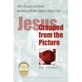 Jesus Cropped from the Picture: Why Christians Get Bored and How to Restore them to Vibrant Faith