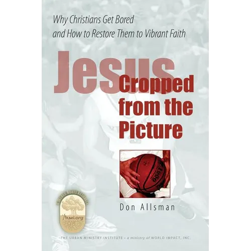 Jesus Cropped from the Picture: Why Christians Get Bored and How to Restore them to Vibrant Faith