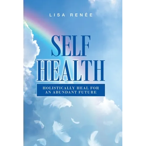 Self Health: Holistically Heal for an Abundant Future
