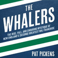 The Whalers: The Rise, Fall, and Enduring Mystique of New England's (Second) Greatest NHL Franchise
