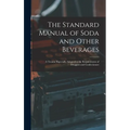 The Standard Manual of Soda and Other Beverages: A Treatise Especially Adapted to the Requirements of Druggists and Confectioners