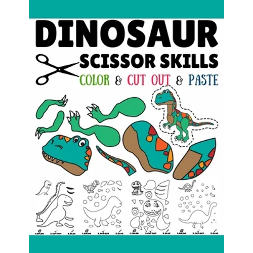 Dinosaur Scissor Skills: Fun Cutting And Pasting Practice Activity Book For Toddlers, Preschoolers, And Kids In Elementary