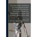 Valedictory Address to the Graduating Class of the Royal Victoria Hospital Training School for Nurses, April 12th, 1916 [microform]