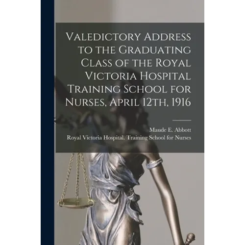 Valedictory Address to the Graduating Class of the Royal Victoria Hospital Training School for Nurses, April 12th, 1916 [microform]