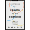 Sharpening the Focus of the Church: A Biblical Framework for Renewal
