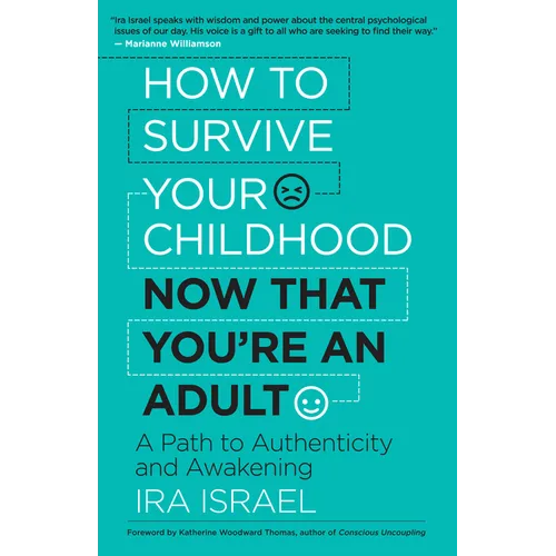 How to Survive Your Childhood Now That You're an Adult: A Path to Authenticity and Awakening