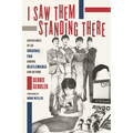 I Saw Them Standing There: Adventures of an Original Fan During Beatlemania and Beyond