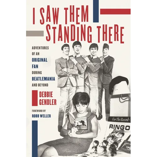 I Saw Them Standing There: Adventures of an Original Fan During Beatlemania and Beyond