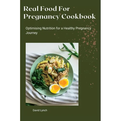 Real Food For Pregnancy Cookbook: Optimising Nutrition for a Healthy Pregnancy Journey