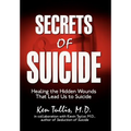 Secrets of Suicide: Healing the Hidden Wounds That Lead Us to Suicide