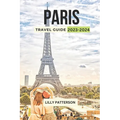 Paris Travel Guide 2023-2024: Discover the City of Light with the Latest Trends, Events and Tips