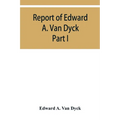 Report of Edward A. Van Dyck, Consular Clerk of the United States at Cairo, Upon the Capitulations of the Ottoman Empire since the year 1150. Part I