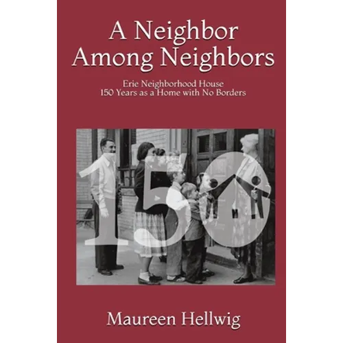 A Neighbor Among Neighbors: Erie Neighborhood House - 150 Years as a Home With No Borders