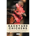 Backyard Chickens: A Fifth-Generation Backyard Chicken Owner Shares His Family Secrets To Keeping A Happy, Productive & Healthy Flock