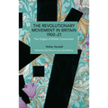 The Revolutionary Movement in Britain 1900-21: The Origins of British Communism