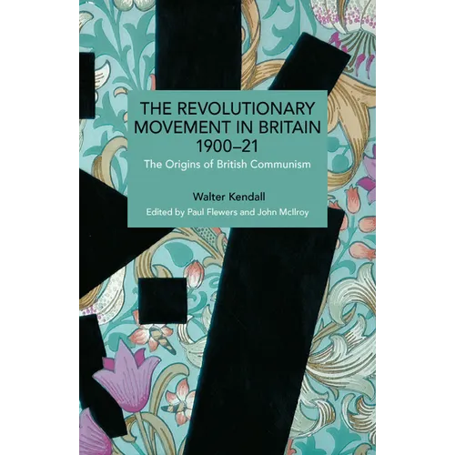 The Revolutionary Movement in Britain 1900-21: The Origins of British Communism