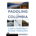 Paddling the Columbia: A Guide to All 1200 Miles of Our Scenic and Historical River